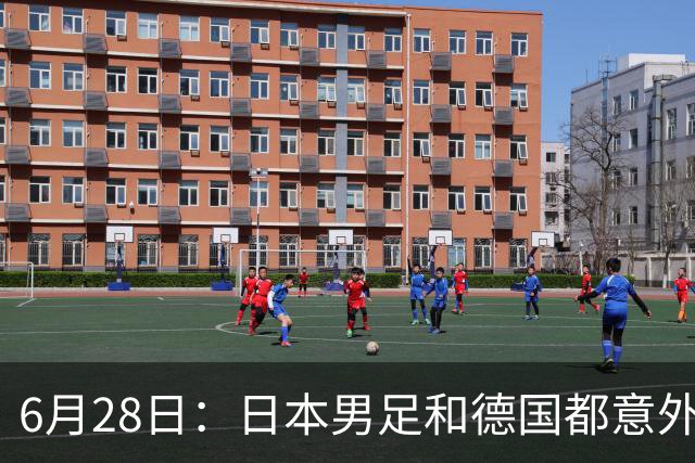 6月28日：日本男足和德国都意外输球！韩国却成了最大输家，中媒，别怪别人了