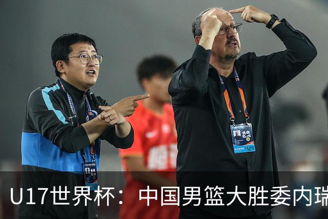 U17世界杯：中国男篮大胜委内瑞拉 陈昱休三分5中5张懿赵杰15+7+5